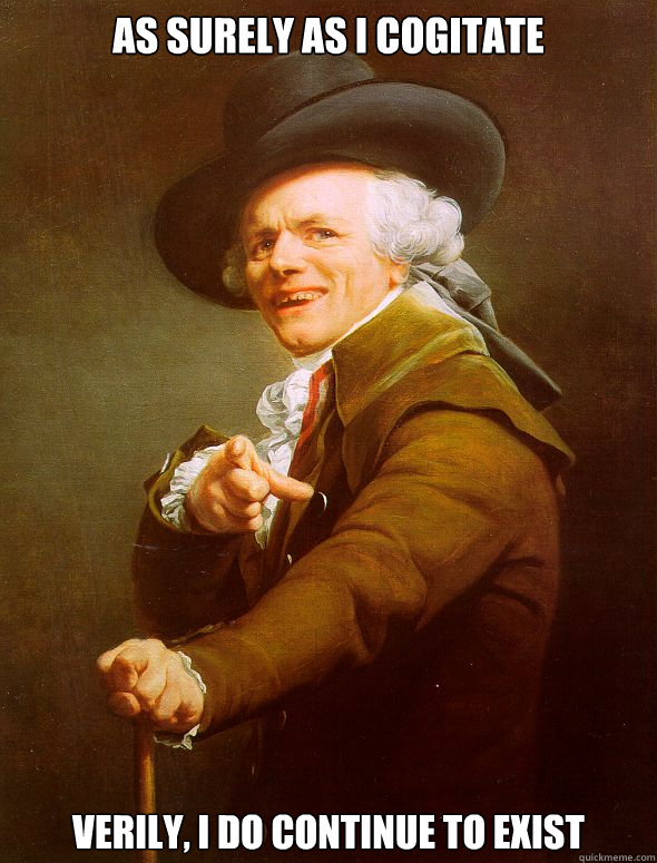 as surely as i cogitate verily, i do continue to exist - as surely as i cogitate verily, i do continue to exist  Joseph Ducreux