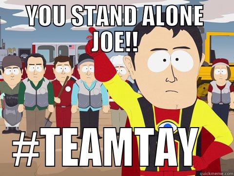 YOU STAND ALONE JOE!! #TEAMTAY   Captain Hindsight