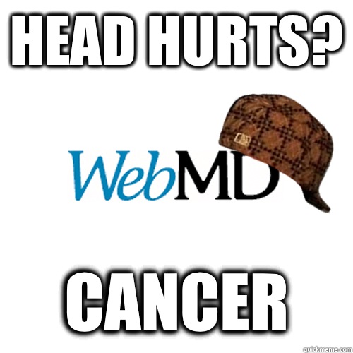 head hurts? cancer - head hurts? cancer  Scumbag WebMD