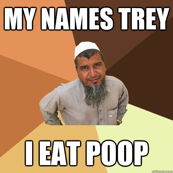 my names trey i eat poop  Ordinary Muslim Man