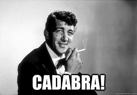  cadabra!  Dean Martin