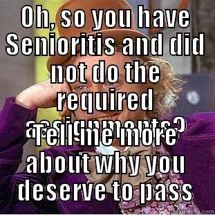 OH, SO YOU HAVE SENIORITIS AND DID NOT DO THE REQUIRED ASSIGNMENTS? TELL ME MORE ABOUT WHY YOU DESERVE TO PASS Condescending Wonka