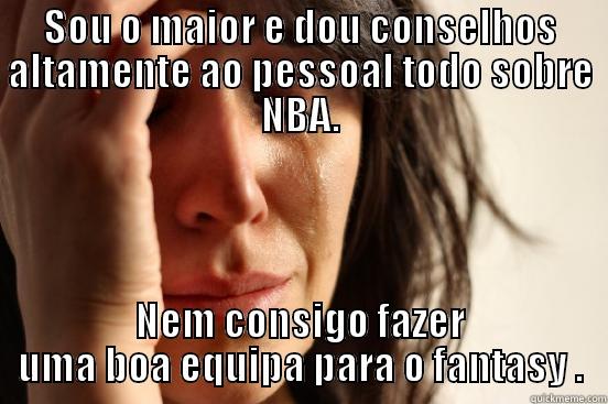 SOU O MAIOR E DOU CONSELHOS ALTAMENTE AO PESSOAL TODO SOBRE NBA. NEM CONSIGO FAZER UMA BOA EQUIPA PARA O FANTASY . First World Problems