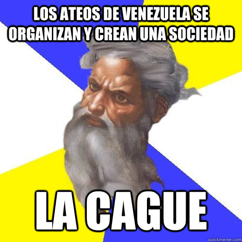 Los ateos de Venezuela Se organizan y crean una sociedad LA CAGUE  Advice God