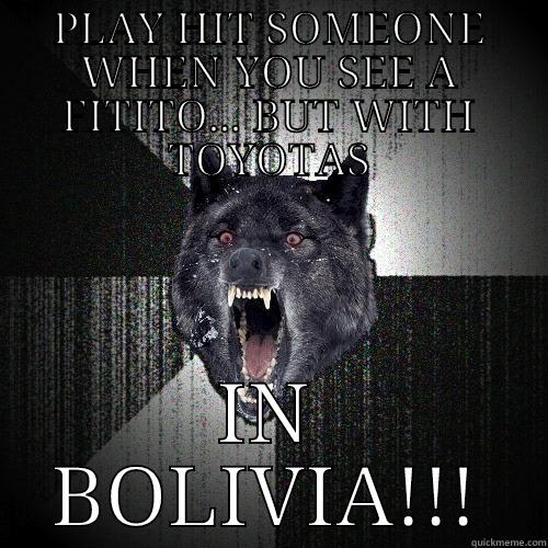 PLAY HIT SOMEONE WHEN YOU SEE A FITITO... BUT WITH TOYOTAS IN BOLIVIA!!! Insanity Wolf