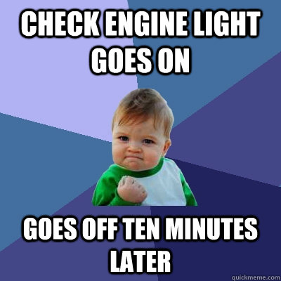 Check Engine light goes on goes off ten minutes later  Success Kid