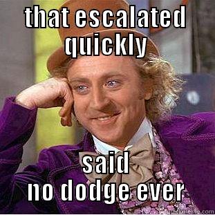 THAT ESCALATED QUICKLY SAID NO DODGE EVER Condescending Wonka