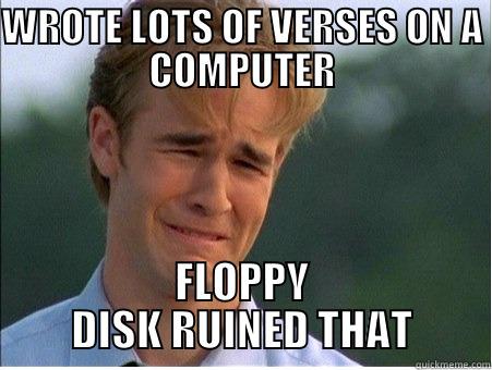 WROTE LOTS OF VERSES ON A COMPUTER FLOPPY DISK RUINED THAT 1990s Problems