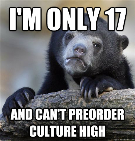 I'm only 17 and can't preorder Culture high  Confession Bear
