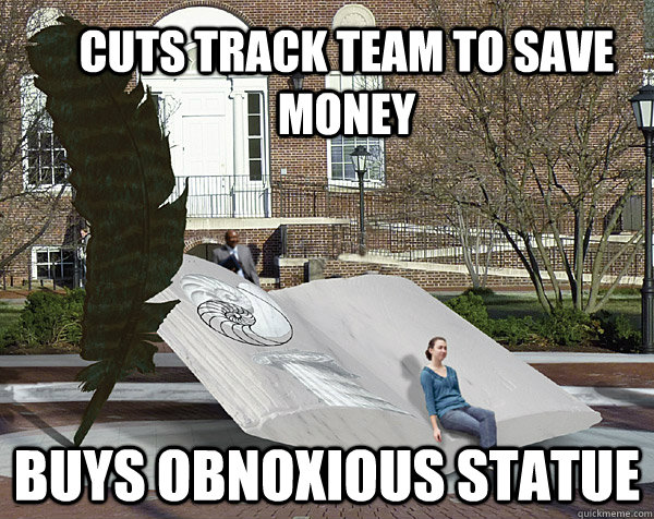 Cuts track team to save money Buys obnoxious statue  