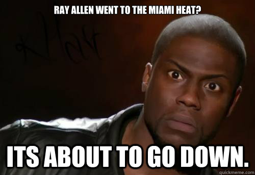 ray allen went to the miami heat? its about to go down.  Kevin Hart