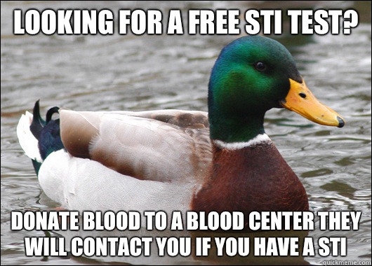 Looking for a free STI test? Donate blood to a blood center they will contact you if you have a STI   Actual Advice Mallard
