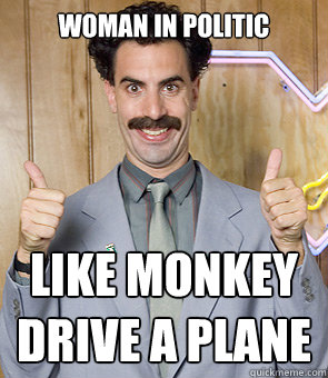 Woman in politic Like monkey drive a plane  Borat