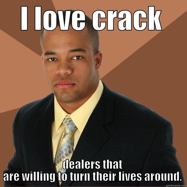 I LOVE CRACK DEALERS THAT ARE WILLING TO TURN THEIR LIVES AROUND. Successful Black Man