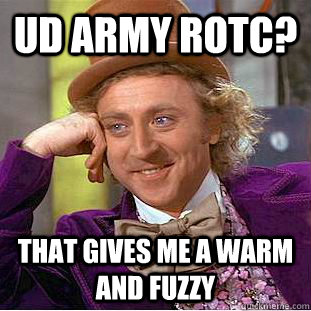 UD ARMY ROTC? THAT GIVES ME A WARM AND FUZZY   Creepy Wonka