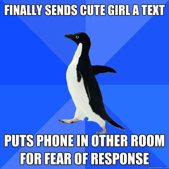 finally sends cute girl a text puts phone in other room for fear of response  Socially Awkward Penguin