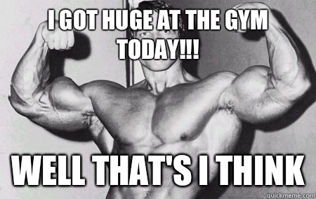 I got huge at the gym today!!! Well that's I think  