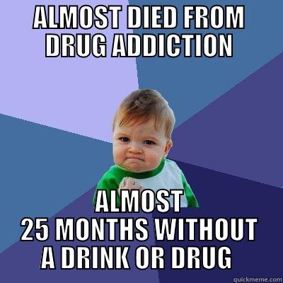 ALMOST DIED FROM DRUG ADDICTION ALMOST 25 MONTHS WITHOUT A DRINK OR DRUG  Success Kid