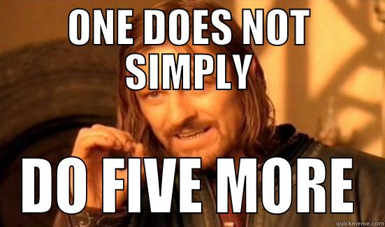 ONE DOES NOT SIMPLY DO FIVE MORE Boromir