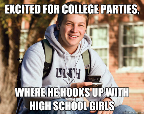 excited for college parties, where he hooks up with high school girls  College Freshman