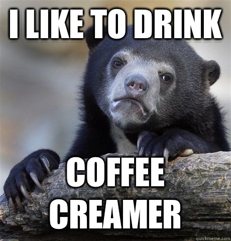I like to drink Coffee creamer   Confession Bear