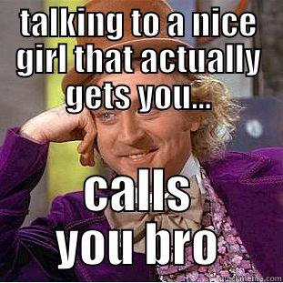 TALKING TO A NICE GIRL THAT ACTUALLY GETS YOU... CALLS YOU BRO Condescending Wonka