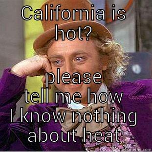 those Californians - CALIFORNIA IS HOT? PLEASE TELL ME HOW I KNOW NOTHING ABOUT HEAT Condescending Wonka