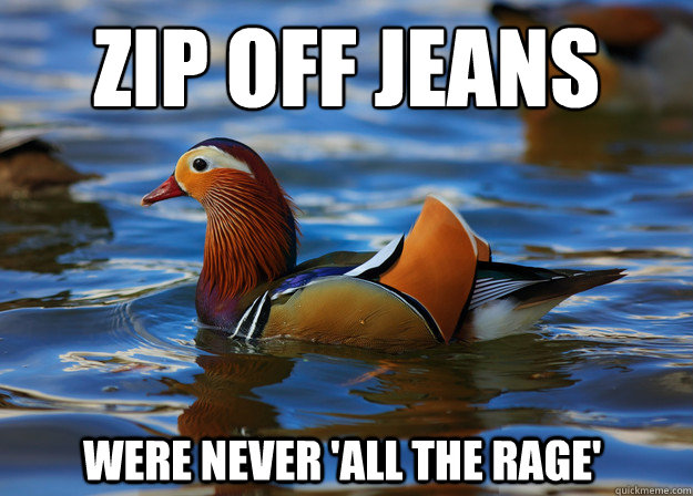 zip off jeans were never 'all the rage' - zip off jeans were never 'all the rage'  Fashion Advice Mallard