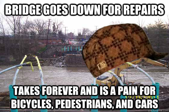 Bridge goes down for repairs Takes forever and is a pain for bicycles, pedestrians, and cars - Bridge goes down for repairs Takes forever and is a pain for bicycles, pedestrians, and cars  Scumbag Dodridge Bridge