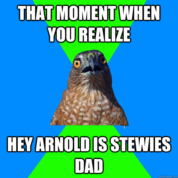 that moment when you realize hey Arnold is Stewies dad  Hawkward