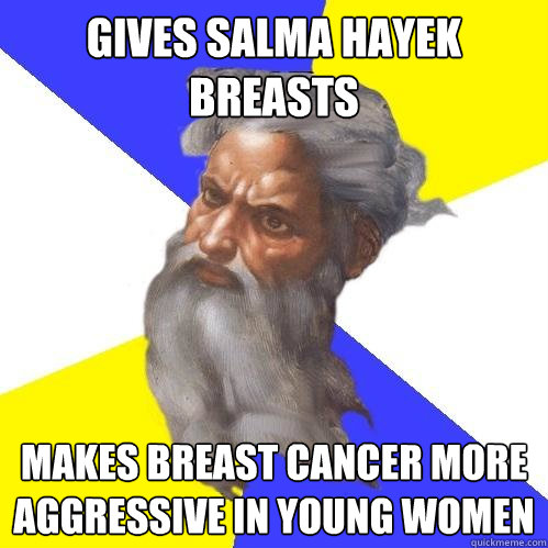 Gives Salma Hayek breasts makes Breast cancer more aggressive  in young women  Advice God