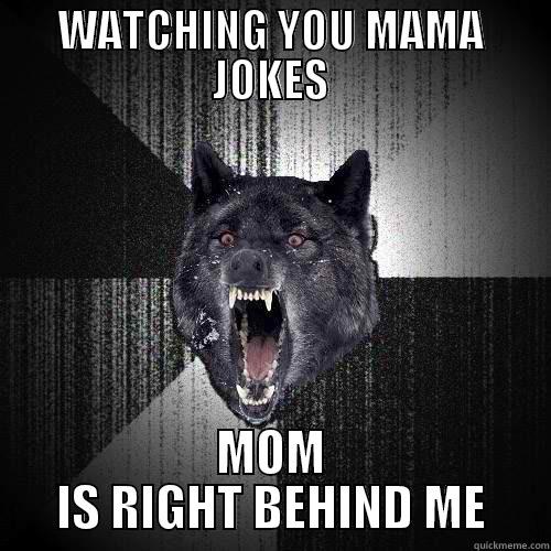 WATCHING YOU MAMA JOKES MOM IS RIGHT BEHIND ME Insanity Wolf