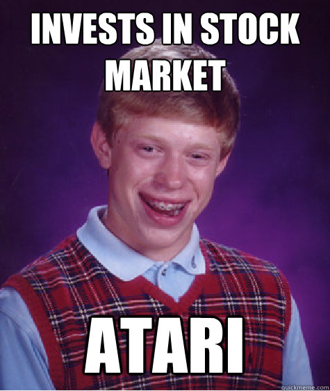 Invests in Stock Market ATARI - Invests in Stock Market ATARI  Bad Luck Brian