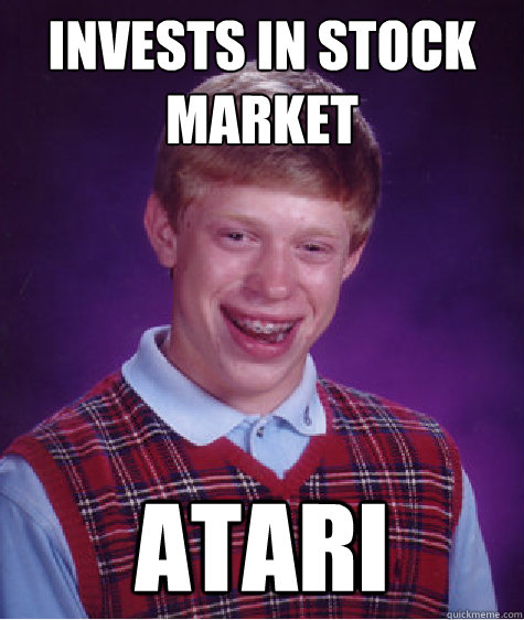 Invests in Stock Market ATARI  Bad Luck Brian