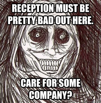 reception must be pretty bad out here. Care for some company? - reception must be pretty bad out here. Care for some company?  Shadowlurker