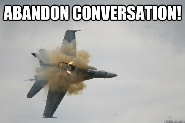 ABANDON CONVERSATION!  - ABANDON CONVERSATION!   Abandon thread