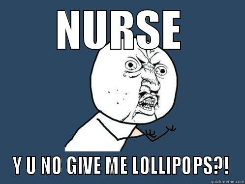 Nurse y u no give me lollipops?! - NURSE Y U NO GIVE ME LOLLIPOPS?! Y U No