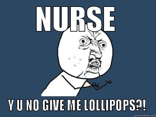 NURSE Y U NO GIVE ME LOLLIPOPS?! Y U No