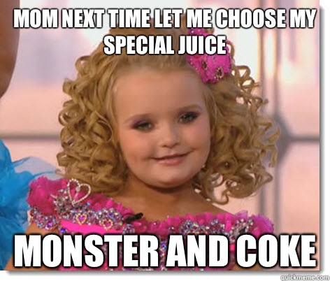 Mom next time let me choose my special juice Monster and coke - Mom next time let me choose my special juice Monster and coke  Honey Boo Boo Meme