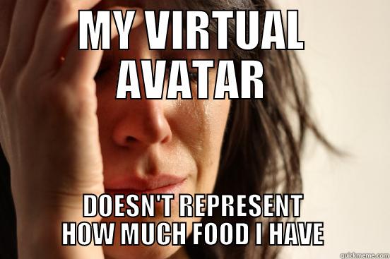 MY VIRTUAL AVATAR DOESN'T REPRESENT HOW MUCH FOOD I HAVE First World Problems