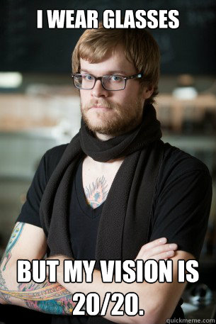 I WEAR GLASSES BUT MY VISION IS 20/20. - I WEAR GLASSES BUT MY VISION IS 20/20.  Hipster Barista