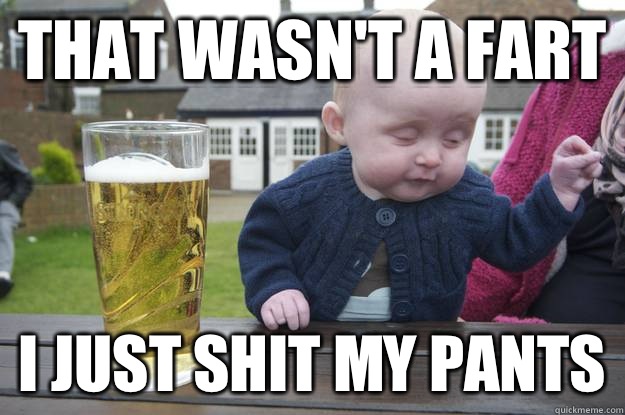 That wasn't a fart I just shit my pants - That wasn't a fart I just shit my pants  Misc