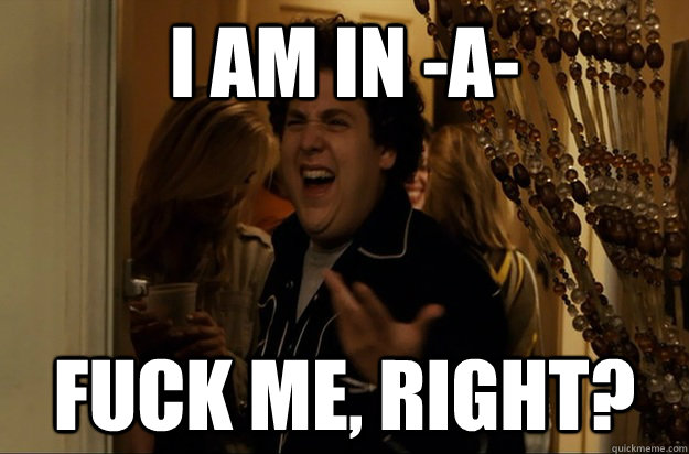I am in -a- Fuck Me, Right? - I am in -a- Fuck Me, Right?  Fuck Me, Right