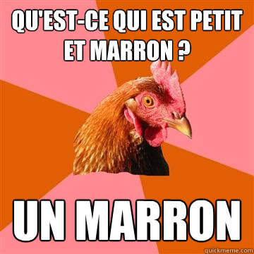 Qu'est-ce qui est petit et marron ? Un marron - Qu'est-ce qui est petit et marron ? Un marron  Anti-Joke Chicken