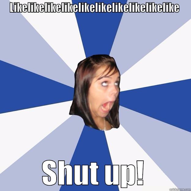 LIKELIKELIKELIKELIKELIKELIKELIKELIKELIKE SHUT UP! Annoying Facebook Girl