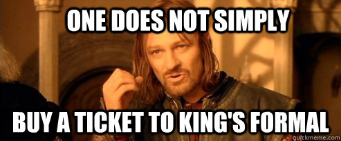 One does not simply buy a ticket to King's formal  One Does Not Simply