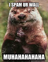 I Spam ur wall MUHAHAHAHAHA  Evil Genius Otter