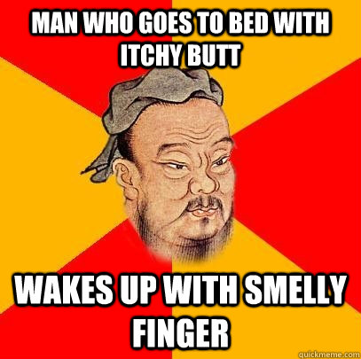 Man who goes to bed with itchy butt wakes up with smelly finger  Confucius says