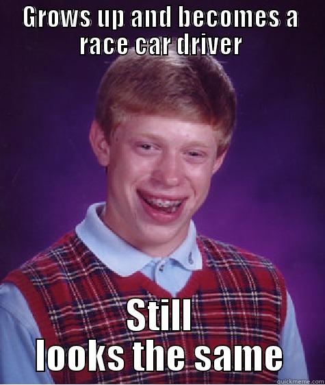 GROWS UP AND BECOMES A RACE CAR DRIVER STILL LOOKS THE SAME Bad Luck Brian