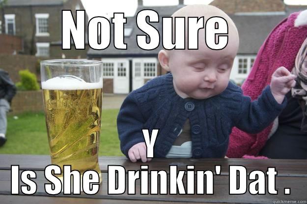 NOT SURE  Y IS SHE DRINKIN' DAT . drunk baby